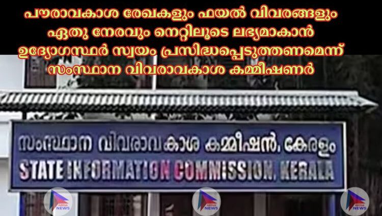 പൗരാവകാശ രേഖകളും ഫയല്‍ വിവരങ്ങളും ഏതു നേരവും നെറ്റിലൂടെ ലഭ്യമാകാന്‍ ഉദ്യോഗസ്ഥര്‍ സ്വയം പ്രസിദ്ധപ്പെടുത്തണമെന്ന് സംസ്ഥാന വിവരാവകാശ കമ്മീഷണര്‍