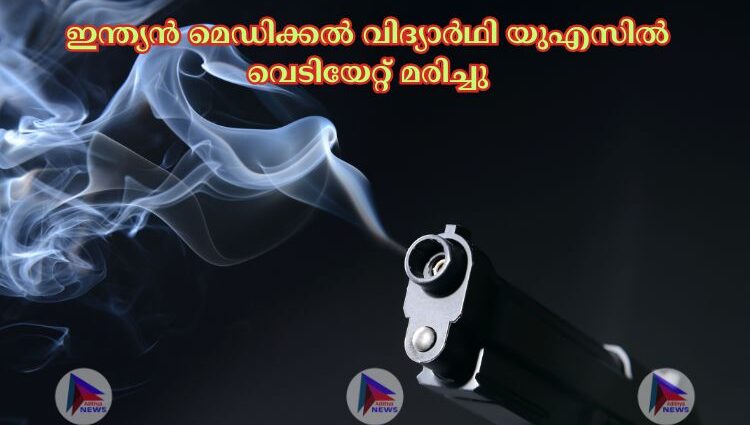 ഇന്ത്യൻ മെഡിക്കല്‍ വിദ്യാര്‍ഥി യുഎസില്‍ വെടിയേറ്റ് മരിച്ചു