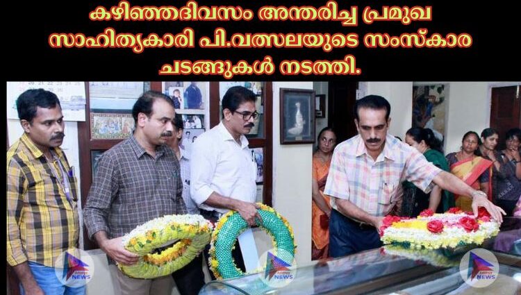 കഴിഞ്ഞദിവസം അന്തരിച്ച പ്രമുഖ സാഹിത്യകാരി പി.വത്സലയുടെ സംസ്കാര ചടങ്ങുകൾ നടത്തി.