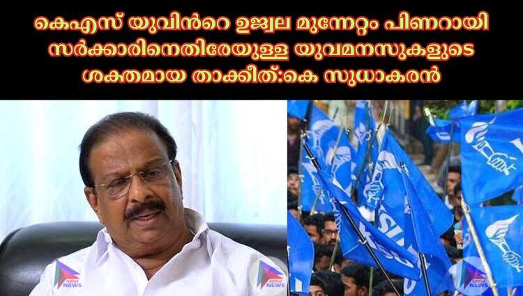 കെഎസ് യുവിന്‍റെ ഉജ്വല മുന്നേറ്റം പിണറായി സര്‍ക്കാരിനെതിരേയുള്ള യുവമനസുകളുടെ ശക്തമായ താക്കീത്:കെ സുധാകരൻ