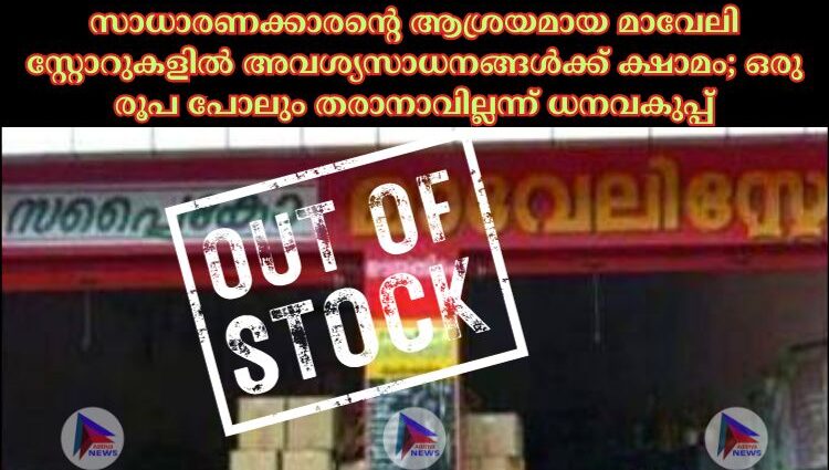 സാധാരണക്കാരന്റെ ആശ്രയമായ മാവേലി സ്റ്റോറുകളില്‍ അവശ്യസാധനങ്ങള്‍ക്ക് ക്ഷാമം; ഒരു രൂപ പോലും തരാനാവില്ലന്ന് ധനവകുപ്പ്