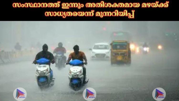  സംസ്ഥാനത്ത് ഇന്നും അതിശക്തമായ മഴയ്ക്ക് സാധ്യതയെന്ന് മുന്നറിയിപ്പ്