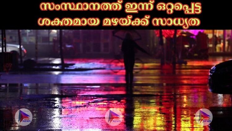  സംസ്ഥാനത്ത് ഇന്ന് ഒറ്റപ്പെട്ട ശക്തമായ മഴയ്ക്ക് സാധ്യത