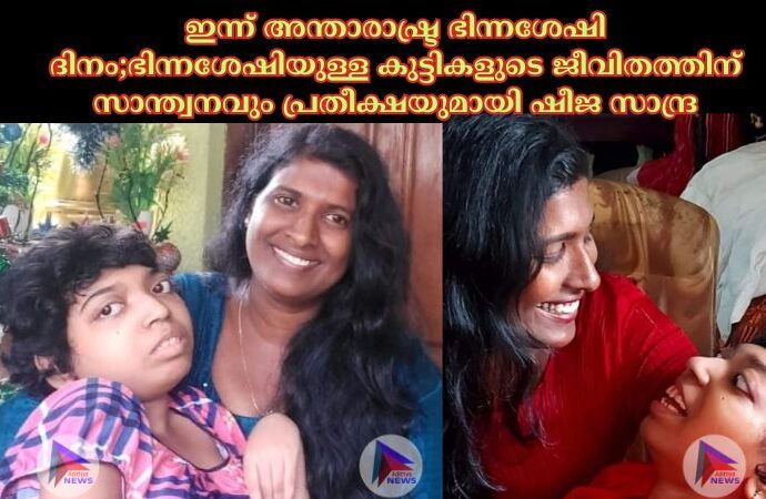 ഇന്ന് അന്താരാഷ്ട്ര ഭിന്നശേഷി ദിനം;ഭിന്നശേഷിയുള്ള കുട്ടികളുടെ ജീവിതത്തിന് സാന്ത്വനവും പ്രതീക്ഷയുമായി ഷീജ സാന്ദ്ര