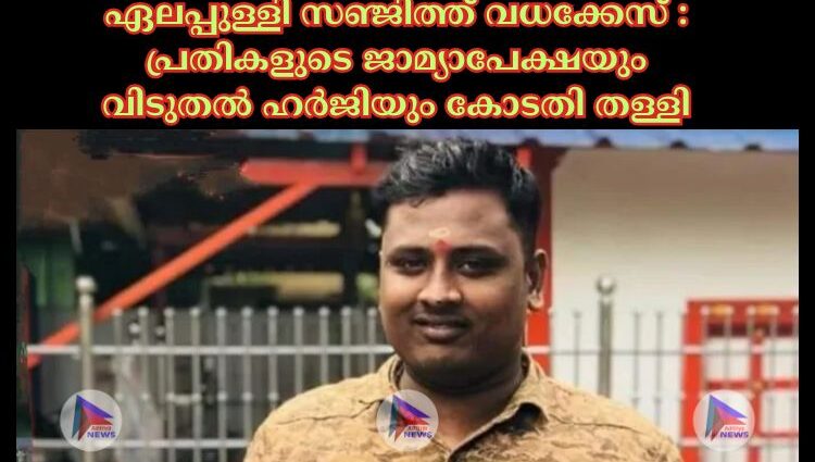 ഏലപ്പുള്ളി സഞ്ജിത്ത് വധക്കേസ് : പ്രതികളുടെ ജാമ്യാപേക്ഷയും വിടുതൽ ഹർജിയും കോടതി തള്ളി