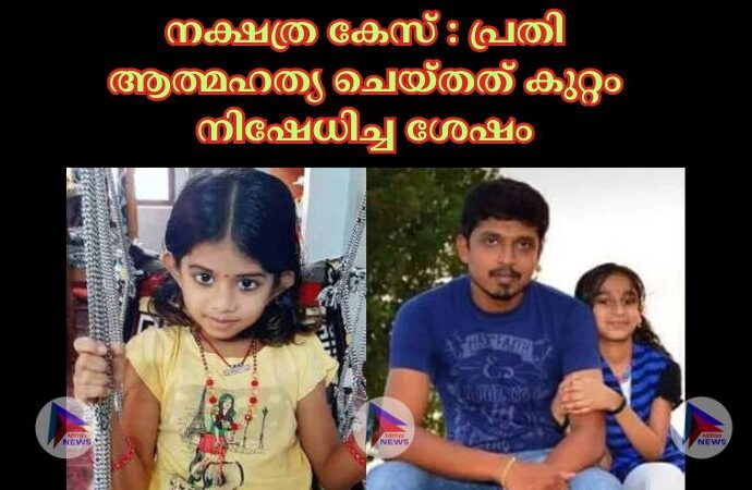 നക്ഷത്ര കേസ് : പ്രതി ആത്മഹത്യ ചെയ്തത് കുറ്റം നിഷേധിച്ച ശേഷം