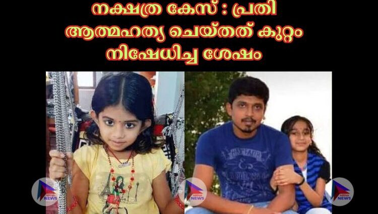 നക്ഷത്ര കേസ് : പ്രതി ആത്മഹത്യ ചെയ്തത് കുറ്റം നിഷേധിച്ച ശേഷം