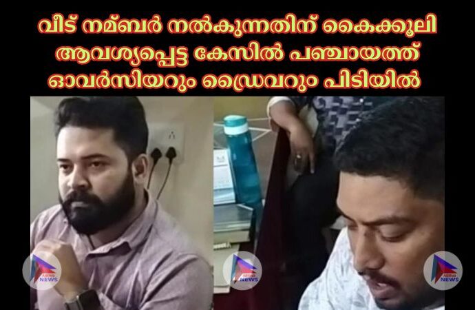 വീട് നമ്ബര്‍ നല്‍കുന്നതിന് കൈക്കൂലി ആവശ്യപ്പെട്ട കേസില്‍ പഞ്ചായത്ത് ഓവര്‍സിയറും ഡ്രൈവറു൦ പിടിയില്‍