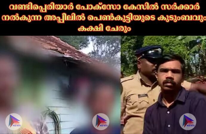 വണ്ടിപ്പെരിയാര്‍ പോക്സോ കേസില്‍ സര്‍ക്കാര്‍ നല്‍കുന്ന അപ്പീലില്‍ പെണ്‍കുട്ടിയുടെ കുടുംബവും കക്ഷി ചേരും