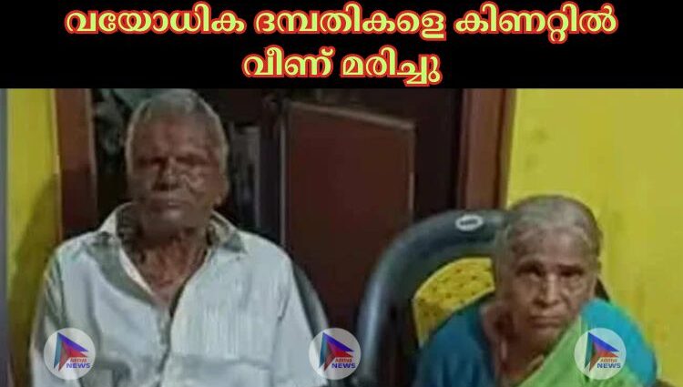 വയോധിക ദമ്പതികളെ കിണറ്റില്‍ വീണ് മരിച്ചു