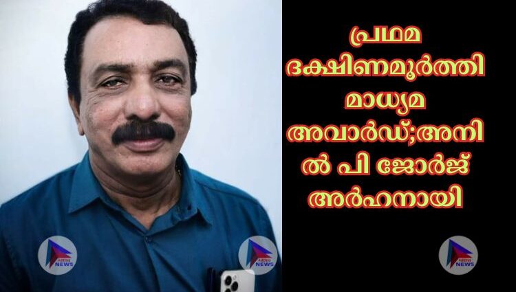 പ്രഥമ ദക്ഷിണമൂർത്തി മാധ്യമ അവാർഡ്;അനിൽ പി ജോർജ് അർഹനായി