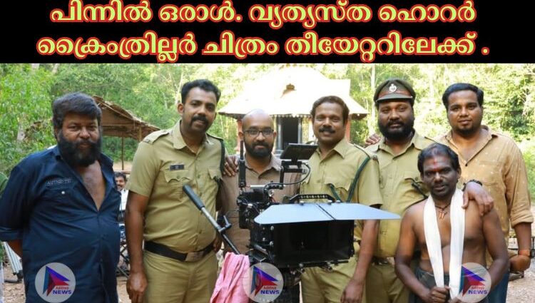 പിന്നിൽ ഒരാൾ. വ്യത്യസ്ത ഹൊറർ ക്രൈംത്രില്ലർ ചിത്രം തീയേറ്ററിലേക്ക് .