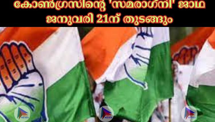 കോണ്‍ഗ്രസിന്റെ 'സമരാഗ്‌നി' ജാഥ ജനുവരി 21ന് തുടങ്ങും