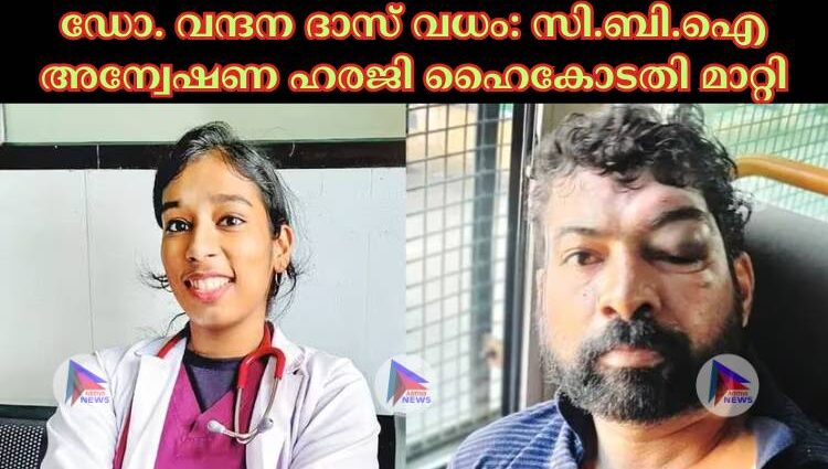 ഡോ. വന്ദന ദാസ് വധം: സി.ബി.ഐ അന്വേഷണ ഹരജി ഹൈകോടതി മാറ്റി