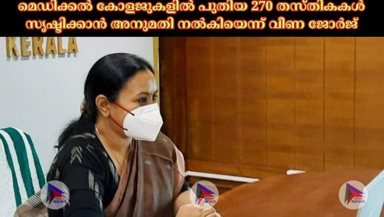 മെഡിക്കല്‍ കോളജുകളില്‍ പുതിയ 270 തസ്തികകള്‍ സൃഷ്ടിക്കാന്‍ അനുമതി നല്‍കിയെന്ന് വീണ ജോര്‍ജ്