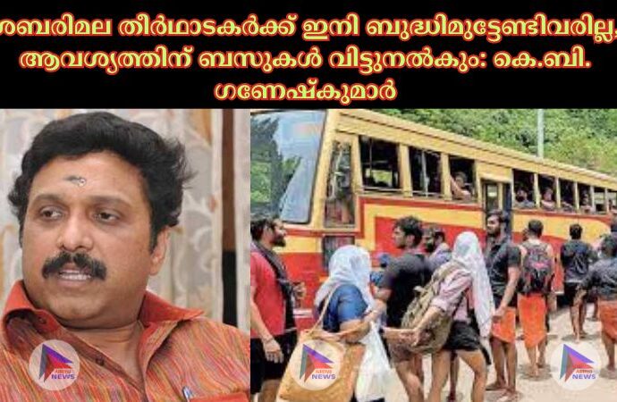 ശബരിമല തീര്‍ഥാടകര്‍ക്ക് ഇനി ബുദ്ധിമുട്ടേണ്ടിവരില്ല, ആവശ്യത്തിന് ബസുകള്‍ വിട്ടുനല്‍കും: കെ.ബി. ഗണേഷ്കുമാര്‍