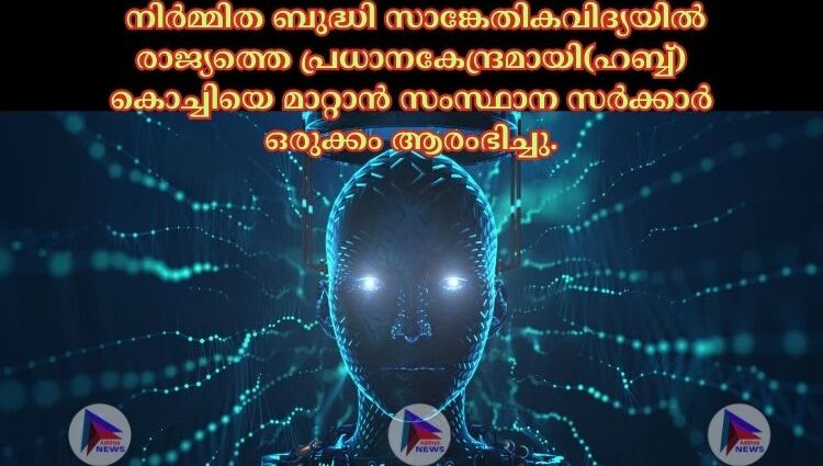  നിര്‍മ്മിത ബുദ്ധി സാങ്കേതികവിദ്യയില്‍ രാജ്യത്തെ പ്രധാനകേന്ദ്രമായി(ഹബ്ബ്) കൊച്ചിയെ മാറ്റാന്‍ സംസ്ഥാന സര്‍ക്കാര്‍ ഒരുക്കം ആരംഭിച്ചു.