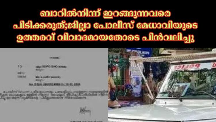 ബാറില്‍നിന്ന് ഇറങ്ങുന്നവരെ പിടിക്കരുത്;ജില്ലാ പോലീസ് മേധാവിയുടെ ഉത്തരവ് വിവാദമായതോടെ പിൻവലിച്ചു