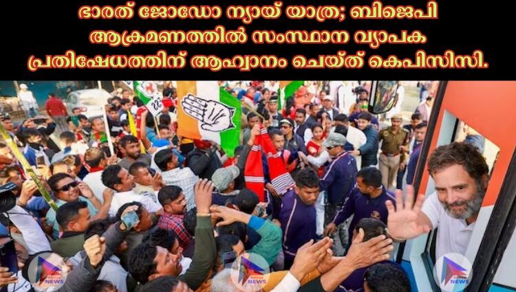 ഭാരത് ജോഡോ ന്യായ് യാത്ര; ബിജെപി ആക്രമണത്തില്‍ സംസ്ഥാന വ്യാപക പ്രതിഷേധത്തിന് ആഹ്വാനം ചെയ്ത് കെപിസിസി.