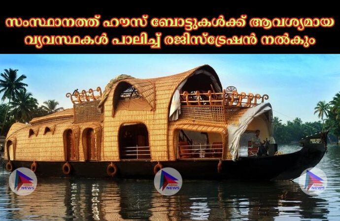 സംസ്ഥാനത്ത് ഹൗസ് ബോട്ടുകള്‍ക്ക് ആവശ്യമായ വ്യവസ്ഥകള്‍ പാലിച്ച്‌ രജിസ്ട്രേഷൻ നല്‍കും