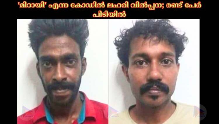 'മിഠായി' എന്ന കോഡില്‍ ലഹരി വില്‍പ്പന; രണ്ട് പേര്‍ പിടിയില്‍