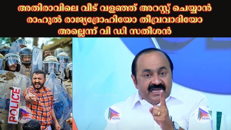 അതിരാവിലെ വീട് വളഞ്ഞ് അറസ്റ്റ് ചെയ്യാന്‍ രാഹുല്‍ രാജ്യദ്രോഹിയോ തീവ്രവാദിയോ അല്ലെന്ന് വി ഡി സതീശന്‍