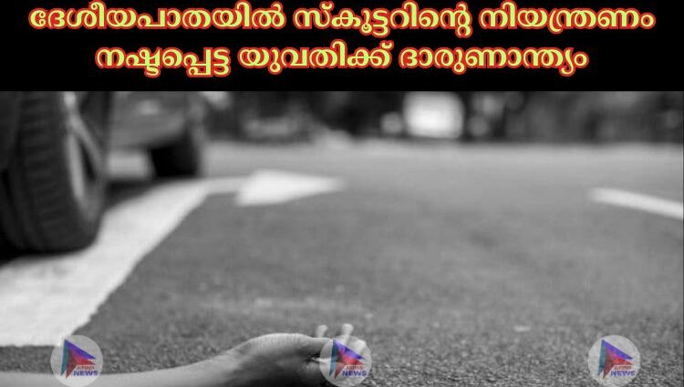 ദേശീയപാതയില്‍ സ്‌കൂട്ടറിൻ്റെ നിയന്ത്രണം നഷ്ടപ്പെട്ട യുവതിക്ക് ദാരുണാന്ത്യം