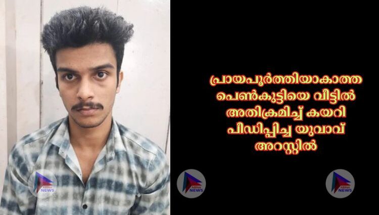 പ്രായപൂർത്തിയാകാത്ത പെണ്‍കുട്ടിയെ വീട്ടില്‍ അതിക്രമിച്ച്‌ കയറി പീഡിപ്പിച്ച യുവാവ് അറസ്റ്റില്‍