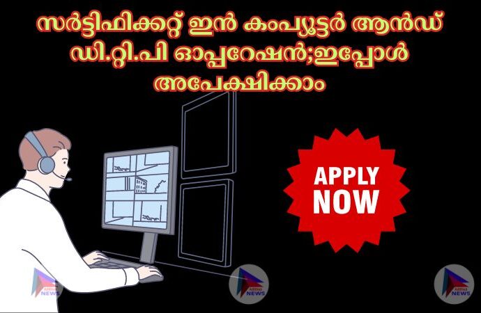 സർട്ടിഫിക്കറ്റ് ഇൻ കംപ്യൂട്ടർ ആൻഡ് ഡി.റ്റി.പി ഓപ്പറേഷൻ;ഇപ്പോൾ അപേക്ഷിക്കാം