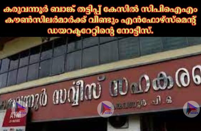 കരുവന്നൂർ ബാങ്ക് തട്ടിപ്പ് കേസില്‍ സിപിഐഎം കൗണ്‍സിലർമാർക്ക് വീണ്ടും എൻഫോഴ്സ്മെന്റ് ഡയറക്ടറേറ്റിന്റെ നോട്ടീസ്.