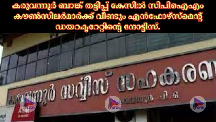 കരുവന്നൂർ ബാങ്ക് തട്ടിപ്പ് കേസില്‍ സിപിഐഎം കൗണ്‍സിലർമാർക്ക് വീണ്ടും എൻഫോഴ്സ്മെന്റ് ഡയറക്ടറേറ്റിന്റെ നോട്ടീസ്.