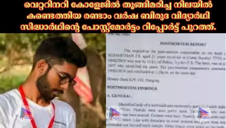 വെറ്ററിനറി കോളേജില്‍ തൂങ്ങിമരിച്ച നിലയില്‍ കണ്ടെത്തിയ രണ്ടാം വർഷ ബിരുദ വിദ്യാർഥി സിദ്ധാർഥിന്റെ പോസ്റ്റ്മോർട്ടം റിപ്പോർട്ട് പുറത്ത്.