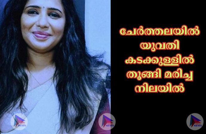 ചേർത്തലയില്‍ യുവതി കടക്കുള്ളില്‍ തൂങ്ങി മരിച്ച നിലയില്‍