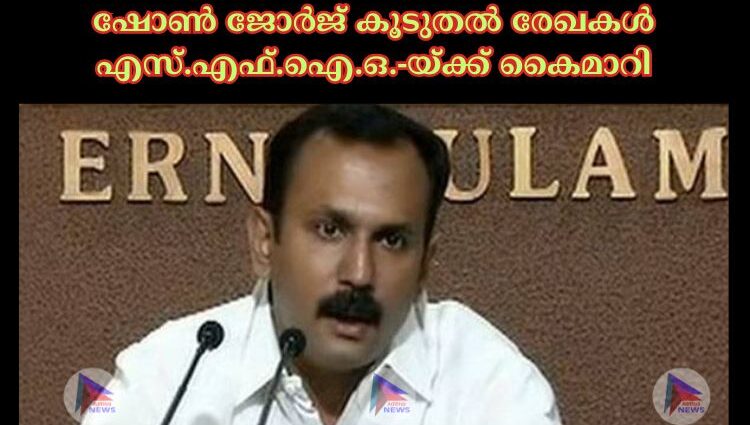 ഷോൺ ജോർജ് കൂടുതൽ രേഖകൾ എസ്.എഫ്.ഐ.ഒ.-യ്‌ക്ക് കൈമാറി