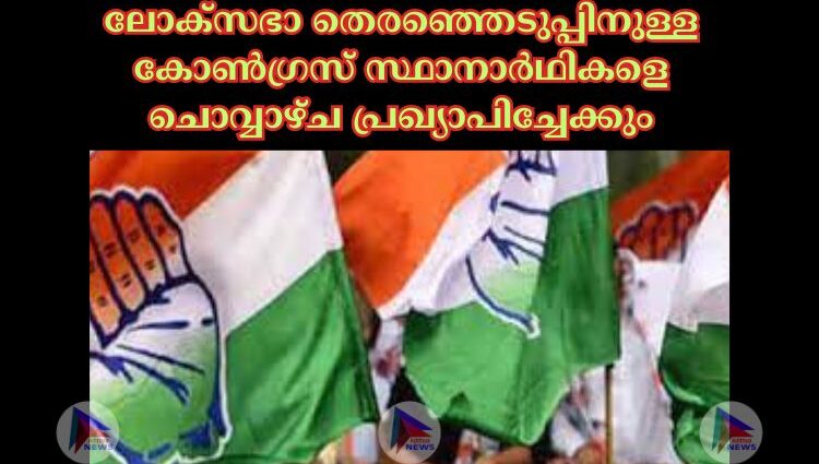 ലോക്‌സഭാ തെരഞ്ഞെടുപ്പിനുള്ള കോണ്‍ഗ്രസ് സ്ഥാനാര്‍ഥികളെ ചൊവ്വാഴ്ച പ്രഖ്യാപിച്ചേക്കും