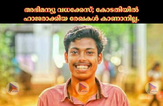 അഭിമന്യു വധക്കേസ്; കോടതിയിൽ ഹാജരാക്കിയ രേഖകൾ കാണാനില്ല.