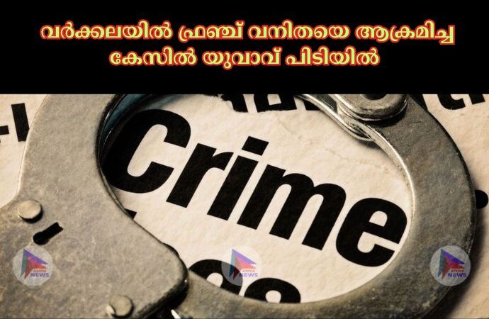  വർക്കലയില്‍ ഫ്രഞ്ച് വനിതയെ ആക്രമിച്ച കേസില്‍ യുവാവ് പിടിയില്‍