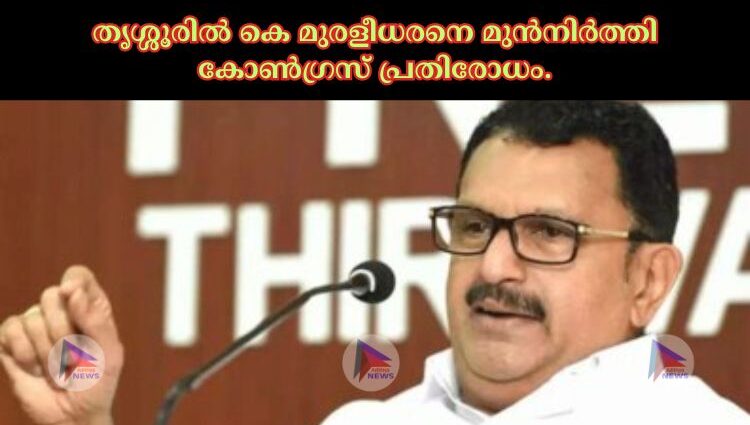 തൃശ്ശൂരിൽ കെ മുരളീധരനെ മുൻനിർത്തി കോണ്‍ഗ്രസ് പ്രതിരോധം.