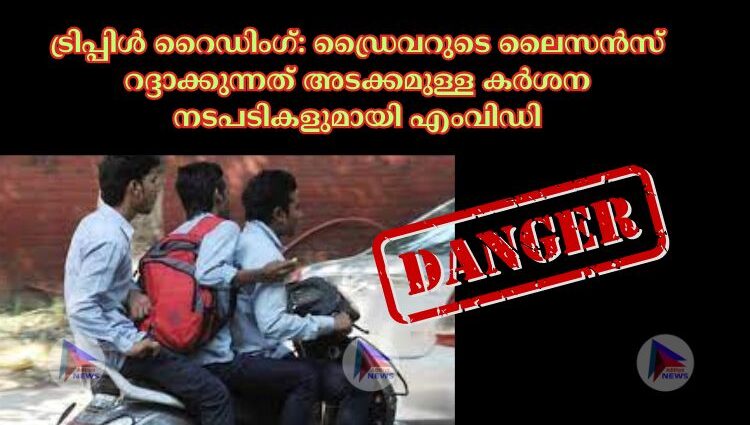 ട്രിപ്പിള്‍ റൈഡിംഗ്: ഡ്രൈവറുടെ ലൈസന്‍സ് റദ്ദാക്കുന്നത് അടക്കമുള്ള കര്‍ശന നടപടികളുമായി എംവിഡി