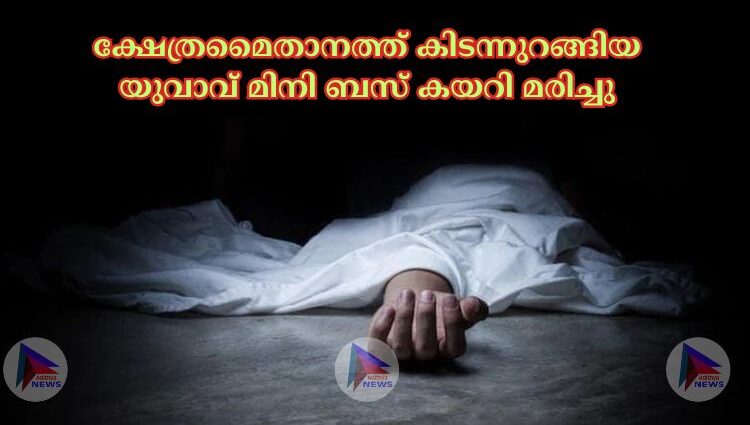 ക്ഷേത്രമൈതാനത്ത് കിടന്നുറങ്ങിയ യുവാവ് മിനി ബസ് കയറി മരിച്ചു