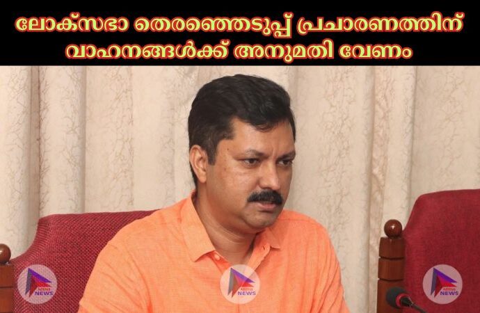 ലോക്‌സഭാ തെരഞ്ഞെടുപ്പ് പ്രചാരണത്തിന് വാഹനങ്ങള്‍ക്ക് അനുമതി വേണം