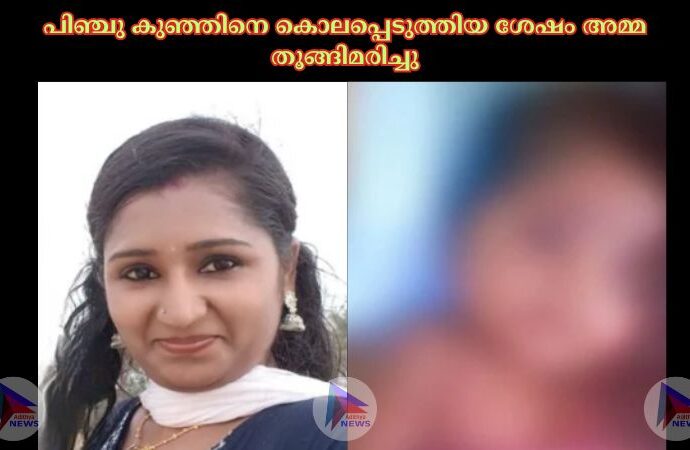 പിഞ്ചു കുഞ്ഞിനെ കൊലപ്പെടുത്തിയ ശേഷം അമ്മ തൂങ്ങിമരിച്ചു