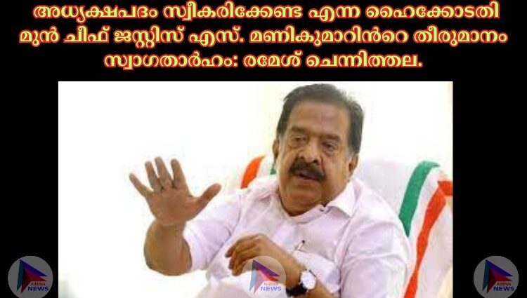  അധ്യക്ഷപദം സ്വീകരിക്കേണ്ട എന്ന ഹൈക്കോടതി മുൻ ചീഫ് ജസ്റ്റിസ് എസ്. മണികുമാറിന്‍റെ തീരുമാനം സ്വാഗതാർഹം: രമേശ് ചെന്നിത്തല.