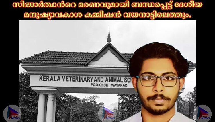 സിദ്ധാര്‍ത്ഥന്‍റെ മരണവുമായി ബന്ധപ്പെട്ട് ദേശീയ മനുഷ്യാവകാശ കമ്മീഷൻ വയനാട്ടിലെത്തും