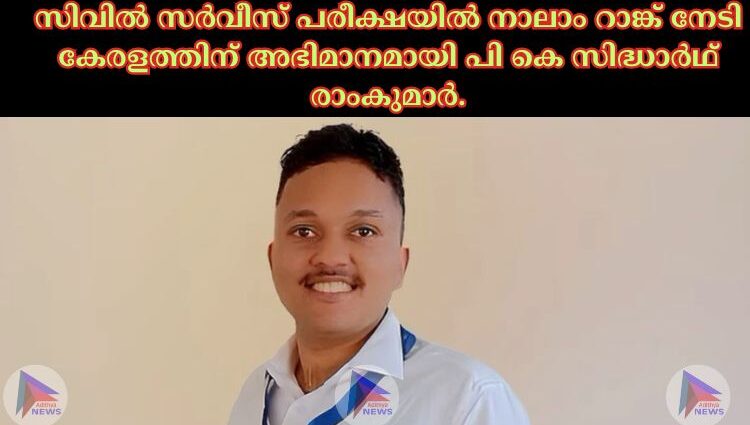 സിവില്‍ സര്‍വീസ് പരീക്ഷയില്‍ നാലാം റാങ്ക് നേടി കേരളത്തിന് അഭിമാനമായി പി കെ സിദ്ധാര്‍ഥ് രാംകുമാര്‍.