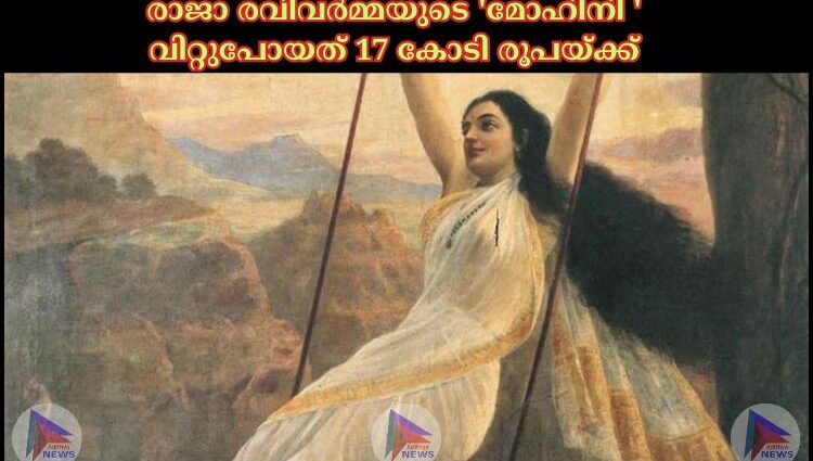 രാജാ രവിവര്‍മ്മയുടെ 'മോഹിനി ' വിറ്റുപോയത് 17 കോടി രൂപയ്ക്ക്