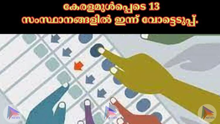 കേരളമുള്‍പ്പെടെ 13 സംസ്ഥാനങ്ങളില്‍ ഇന്ന് വോട്ടെടുപ്പ്.