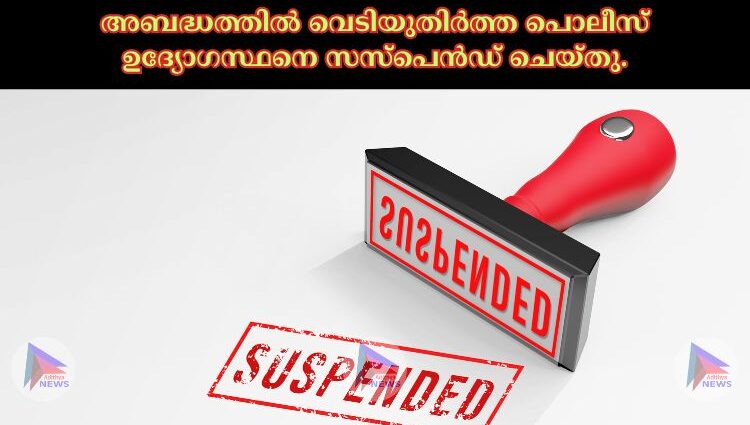 അബദ്ധത്തില്‍ വെടിയുതിർത്ത പൊലീസ് ഉദ്യോഗസ്ഥനെ സസ്‌പെൻഡ് ചെയ്തു.