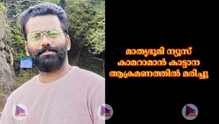 മാതൃഭൂമി ന്യൂസ് കാമറാമാൻ കാട്ടാന ആക്രമണത്തില്‍ മരിച്ചു