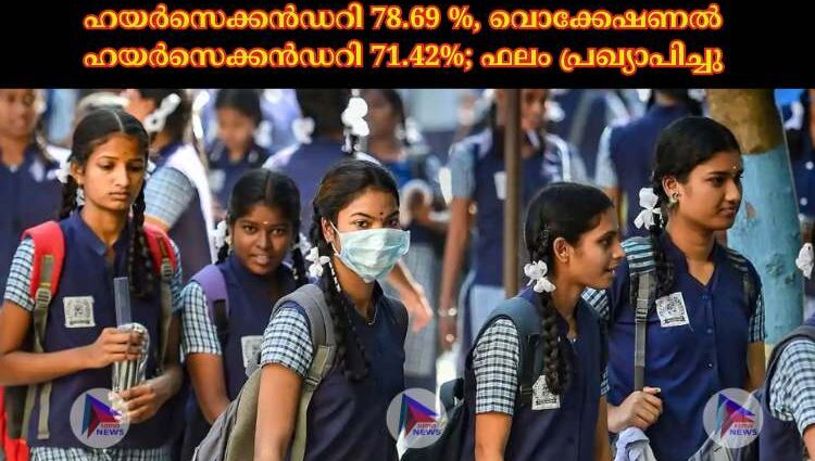 ഹയര്‍സെക്കന്‍ഡറി 78.69 %, വൊക്കേഷണല്‍ ഹയര്‍സെക്കന്‍ഡറി 71.42%; ഫലം പ്രഖ്യാപിച്ചുc